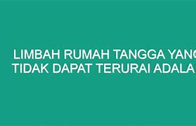 Limbah Rumah Tangga Yang Tidak Dapat Terurai Adalah